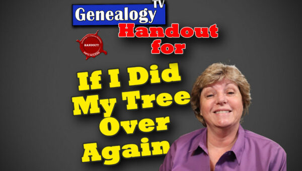 HANDOUT for If I Had to Do My Genealogy Over Again, What Would I Do Today!